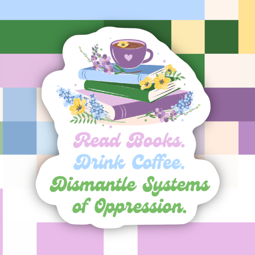 Read Books Drink Coffee Dismantle Systems of Oppression Sticker